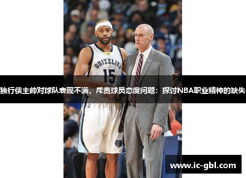 独行侠主帅对球队表现不满，斥责球员态度问题：探讨NBA职业精神的缺失